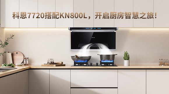 科恩7720搭配KN800L，開(kāi)啟廚房智慧之旅！